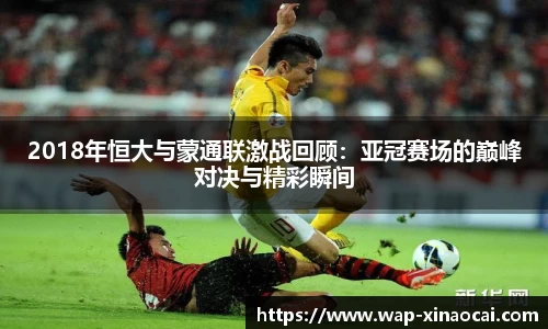 2018年恒大与蒙通联激战回顾：亚冠赛场的巅峰对决与精彩瞬间