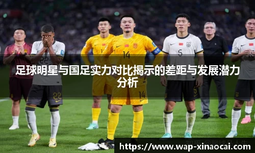 足球明星与国足实力对比揭示的差距与发展潜力分析