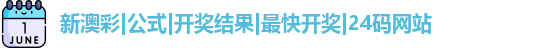 新澳彩|公式|开奖结果|最快开奖|24码网站